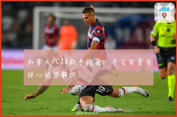 加拿大PC28新手指南：平台背景与核心优势解析