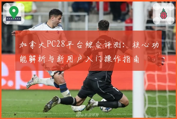 加拿大PC28平台综合评测：核心功能解析与新用户入门操作指南